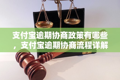 支付宝逾期协商政策有哪些，支付宝逾期协商流程详解