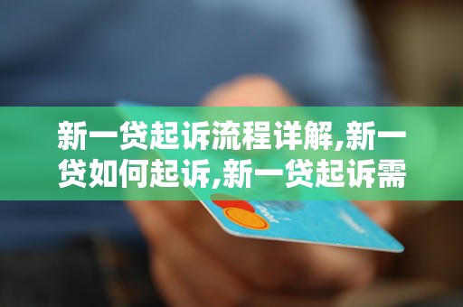 新一贷起诉流程详解,新一贷如何起诉,新一贷起诉需要准备哪些材料