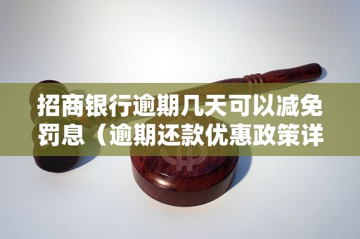 招商银行逾期几天可以减免罚息（逾期还款优惠政策详解）