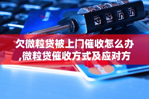 欠微粒贷被上门催收怎么办,微粒贷催收方式及应对方法