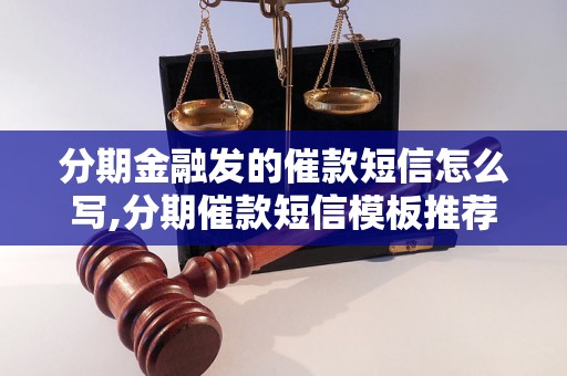 分期金融发的催款短信怎么写,分期催款短信模板推荐