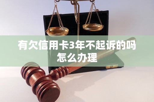 有欠信用卡3年不起诉的吗怎么办理