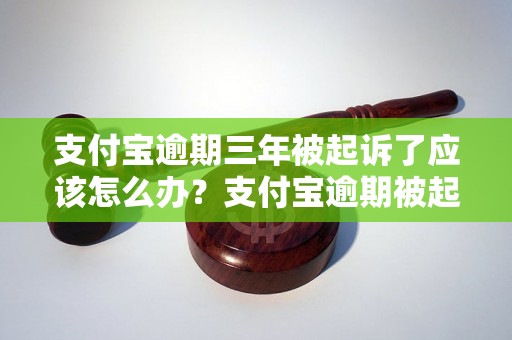 支付宝逾期三年被起诉了应该怎么办？支付宝逾期被起诉的后果及处理方法