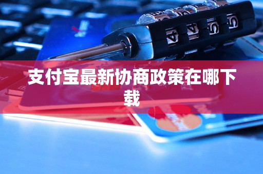 支付宝最新协商政策在哪下载