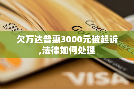 欠万达普惠3000元被起诉,法律如何处理