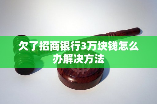 欠了招商银行3万块钱怎么办解决方法