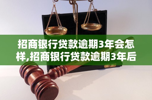 招商银行贷款逾期3年会怎样,招商银行贷款逾期3年后果