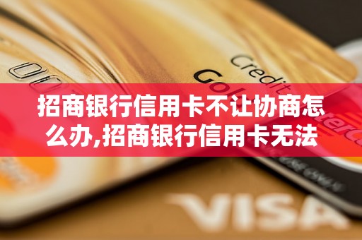 招商银行信用卡不让协商怎么办,招商银行信用卡无法协商解决方法