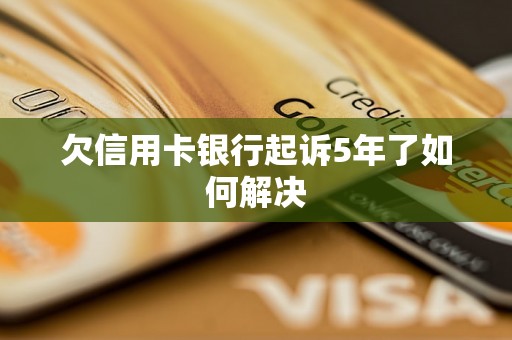 欠信用卡银行起诉5年了如何解决