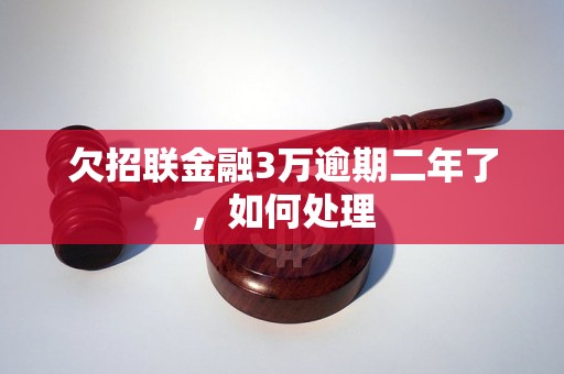 欠招联金融3万逾期二年了，如何处理