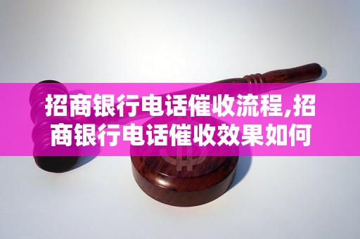 招商银行电话催收流程,招商银行电话催收效果如何