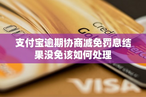 支付宝逾期协商减免罚息结果没免该如何处理