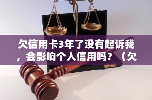 欠信用卡3年了没有起诉我，会影响个人信用吗？（欠信用卡对个人信用的影响）