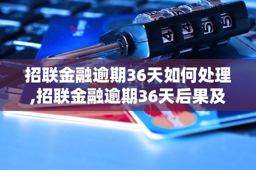 招联金融逾期36天如何处理,招联金融逾期36天后果及解决方法