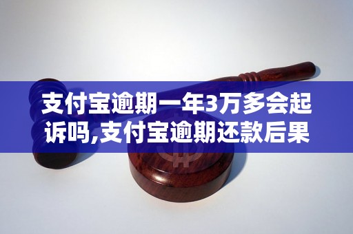 支付宝逾期一年3万多会起诉吗,支付宝逾期还款后果严重吗