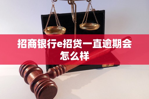 招商银行e招贷一直逾期会怎么样