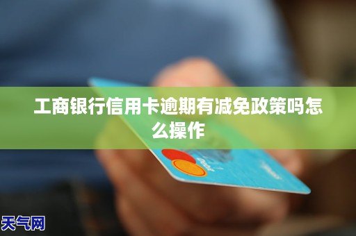 工商銀行信用卡逾期有減免政策嗎怎麼操作