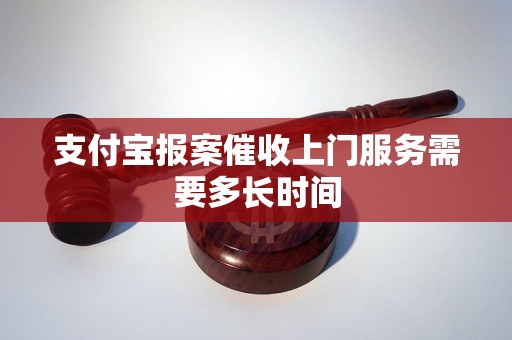 支付宝报案催收上门服务需要多长时间