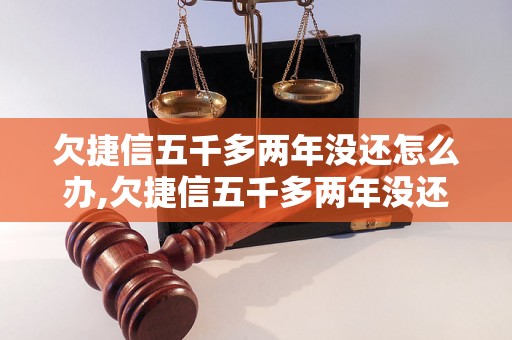 欠捷信五千多两年没还怎么办,欠捷信五千多两年没还会被追究责任吗