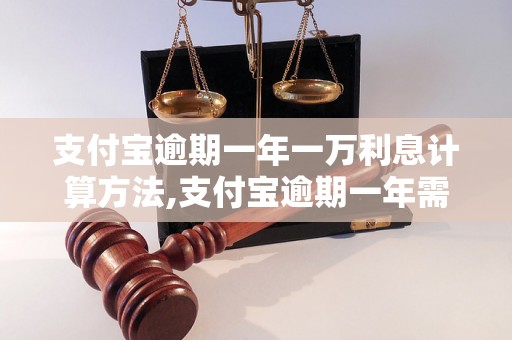 支付宝逾期一年一万利息计算方法,支付宝逾期一年需要支付多少利息