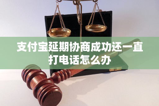 支付宝延期协商成功还一直打电话怎么办