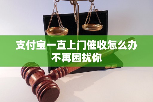 支付宝一直上门催收怎么办不再困扰你