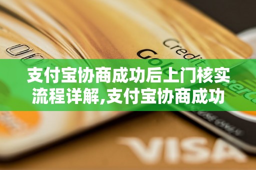 支付宝协商成功后上门核实流程详解,支付宝协商成功后上门核实注意事项