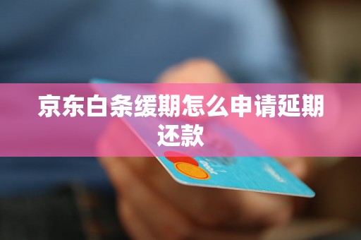 京东白条缓期怎么申请延期还款