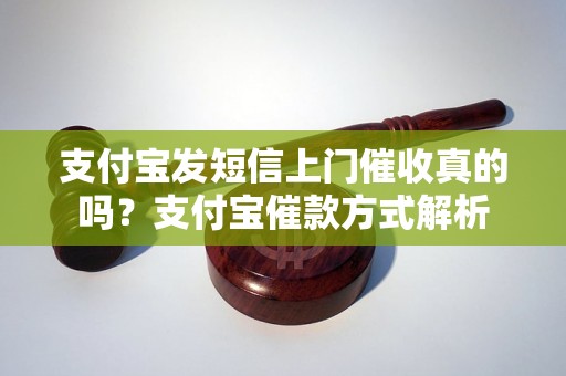 支付宝发短信上门催收真的吗？支付宝催款方式解析