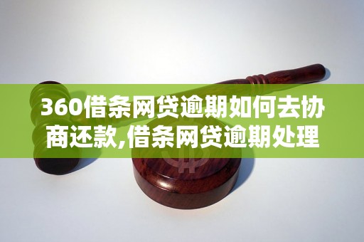 360借条网贷逾期如何去协商还款,借条网贷逾期处理方法