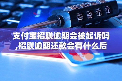 支付宝招联逾期会被起诉吗,招联逾期还款会有什么后果