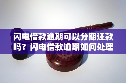 闪电借款逾期可以分期还款吗？闪电借款逾期如何处理？