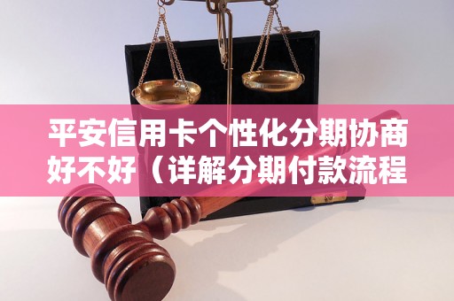 平安信用卡个性化分期协商好不好（详解分期付款流程）