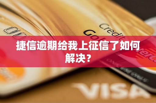 捷信逾期给我上征信了如何解决？