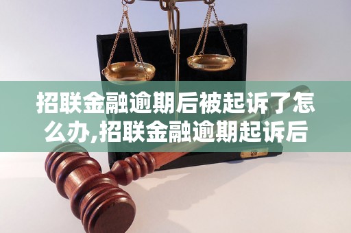 招联金融逾期后被起诉了怎么办,招联金融逾期起诉后的处理方法