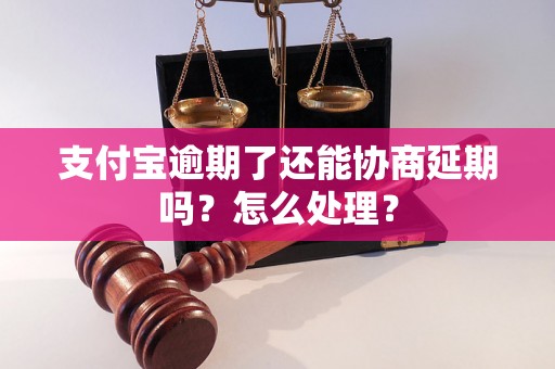 支付宝逾期了还能协商延期吗？怎么处理？