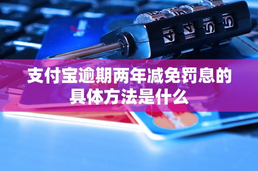 支付宝逾期两年减免罚息的具体方法是什么