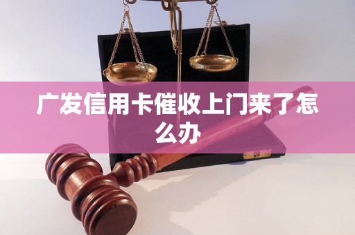 广发信用卡催收上门来了怎么办