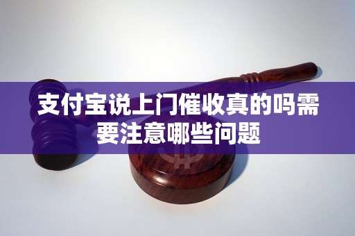 支付宝说上门催收真的吗需要注意哪些问题