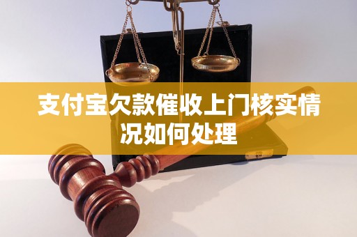 支付宝欠款催收上门核实情况如何处理