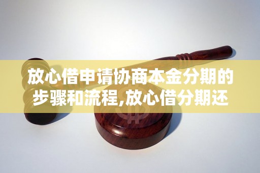 放心借申请协商本金分期的步骤和流程,放心借分期还款规则详解