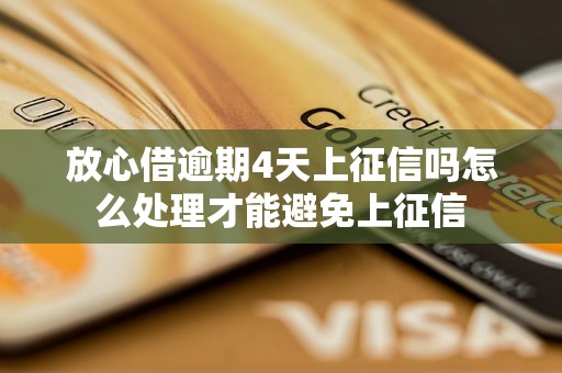 放心借逾期4天上征信吗怎么处理才能避免上征信