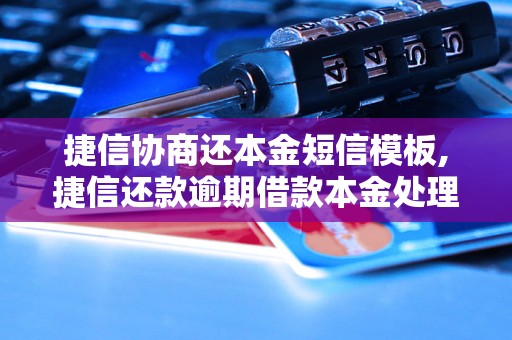 捷信协商还本金短信模板,捷信还款逾期借款本金处理方法