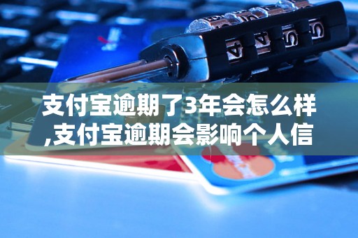 支付宝逾期了3年会怎么样,支付宝逾期会影响个人信用吗