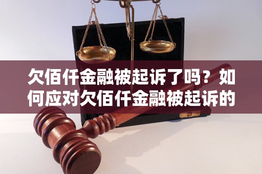 欠佰仟金融被起诉了吗？如何应对欠佰仟金融被起诉的情况