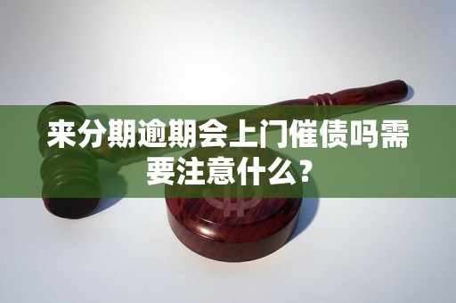 来分期逾期会上门催债吗需要注意什么？