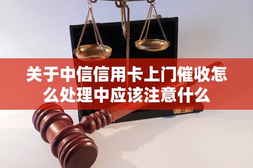 关于中信信用卡上门催收怎么处理中应该注意什么