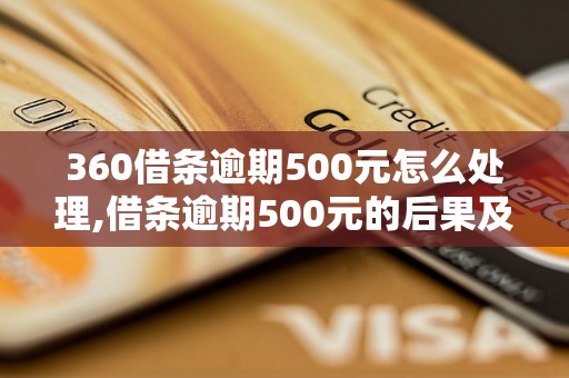 360借条逾期500元怎么处理,借条逾期500元的后果及解决方法