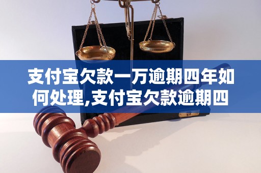 支付宝欠款一万逾期四年如何处理,支付宝欠款逾期四年的后果