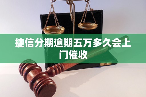 捷信分期逾期五万多久会上门催收